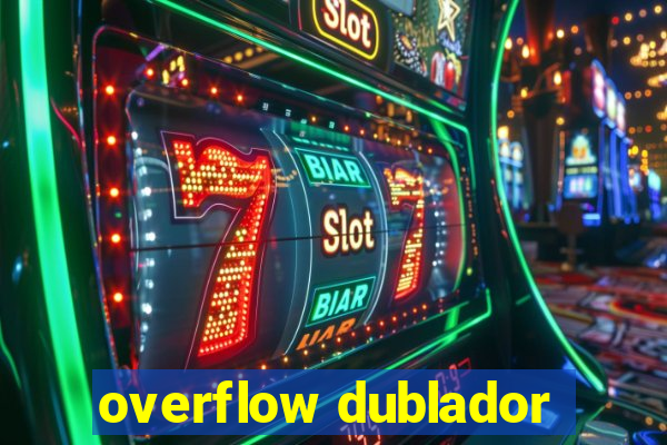 overflow dublador